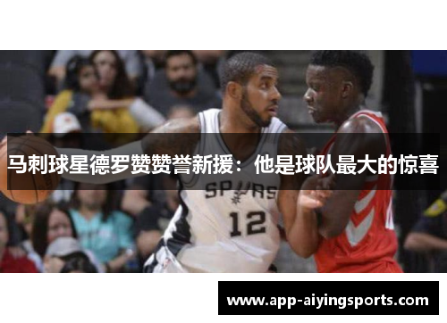 马刺球星德罗赞赞誉新援：他是球队最大的惊喜