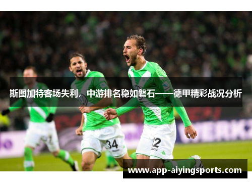 斯图加特客场失利，中游排名稳如磐石——德甲精彩战况分析