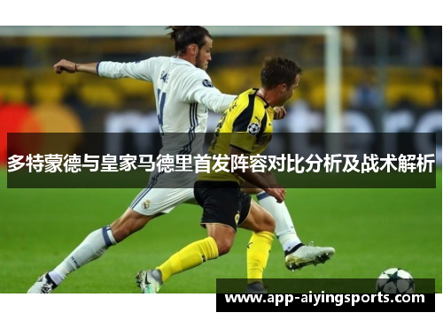 多特蒙德与皇家马德里首发阵容对比分析及战术解析